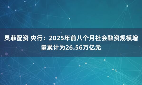 灵菲配资 央行：2025年前八个月社会融资规模增量累计为26.56万亿元